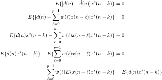 \begin{align*}E\{[d(n)-\hat{d}(n)]x^*(n-k)\} &= 0 \nonumber \\E\{[d(n)-\sum_{\ell=0}^{p-1}w(\ell)x(n-\ell)]x^*(n-k )\}&=0 \nonumber\\E\{d(n)x^*(n-k) - \sum_{\ell=0}^{p-1}w(\ell)x(n-\ell)x^*(n-k)\} &= 0 \nonumber \\E\{d(n)x^*(n-k)\} - E\{\sum_{\ell=0}^{p-1}w(\ell)x(n-\ell)x^*(n-k)\} &=0 \nonumber\\\sum_{\ell=0}^{p-1}w(\ell)E\{x(n-\ell)x^*(n-k)\} &= E\{d(n)x^*(n-k)\} \nonumber\\\end{align*}