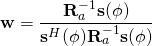 \begin{align*} \mathbf{w} = \frac{\mathbf{R}_a^{-1}\mathbf{s}(\phi)}{ \mathbf{s}^H(\phi) \mathbf{R}_a^{-1}\mathbf{s}(\phi)} \end{align*}