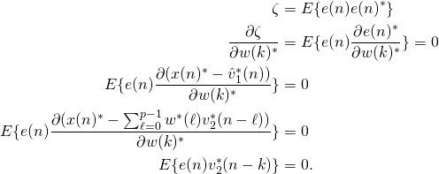 \begin{align*}\zeta &= E\{e(n)e(n)^*\}\\\frac{\partial \zeta}{\partial w(k)^*} &= E\{e(n)\frac{\partial e(n)^*}{ \partial w(k)^*}\}=0\\E\{e(n)\frac{\partial (x(n)^* -\hat{v}_1^*(n))}{\partial w(k)^*}\}&=0\\E\{e(n)\frac{\partial (x(n)^* - \sum_{\ell=0}^{p-1}w^*(\ell)v_2^* (n-\ell))} {\partial w(k)^*}\}&=0\\E\{e(n)v_2^* (n-k)\}&=0.\\\end{align*}
