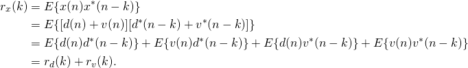 \begin{align*} r_x(k) &= E\{x(n)x^*(n-k)\}\\ &= E\{[d(n)+v(n)][d^*(n-k)+v^*(n-k)]\}\\ &= E\{d(n)d^*(n-k)\}+E\{v(n)d^*(n-k)\}+E\{d(n)v^*(n-k)\}+E\{v(n)v^*(n-k)\}\\ &=r_d(k)+r_v(k). \end{align*}