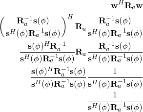 \begin{align*} \mathbf{w}^H\mathbf{R}_a\mathbf{w}\\ \left( \frac{\mathbf{R}_a^{-1}\mathbf{s}(\phi)}{ \mathbf{s}^H(\phi) \mathbf{R}_a^{-1}\mathbf{s}(\phi)}\right)^H    \mathbf{R}_a          \frac{\mathbf{R}_a^{-1}\mathbf{s}(\phi)}{ \mathbf{s}^H(\phi) \mathbf{R}_a^{-1}\mathbf{s}(\phi)}\\  \frac{\mathbf{s}(\phi)^H \cancel{\mathbf{R}_a^{-1}}}{ \mathbf{s}^H(\phi) \mathbf{R}_a^{-1}\mathbf{s}(\phi)}    \cancel{\mathbf{R}_a}  \frac{\mathbf{R}_a^{-1}\mathbf{s}(\phi)}{ \mathbf{s}^H(\phi) \mathbf{R}_a^{-1}\mathbf{s}(\phi)}\\  \frac{\cancel{\mathbf{s}(\phi)^H \mathbf{R}_a^{-1}\mathbf{s}(\phi)}}{\cancel{ \mathbf{s}^H(\phi) \mathbf{R}_a^{-1}\mathbf{s}(\phi)}}    \frac{1}{ \mathbf{s}^H(\phi) \mathbf{R}_a^{-1}\mathbf{s}(\phi)}\\ \frac{1}{ \mathbf{s}^H(\phi) \mathbf{R}_a^{-1}\mathbf{s}(\phi)} \end{align*}
