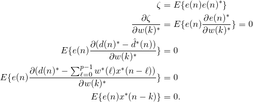 \begin{align*}\zeta &= E\{e(n)e(n)^*\}\\\frac{\partial \zeta}{\partial w(k)^*} &= E\{e(n)\frac{\partial e(n)^*}{ \partial w(k)^*}\}=0\\E\{e(n)\frac{\partial (d(n)^* -\hat{d}^*(n))}{\partial w(k)^*}\}&=0\\E\{e(n)\frac{\partial (d(n)^* - \sum_{\ell=0}^{p-1}w^*(\ell)x^* (n-\ell))} {\partial w(k)^*}\}&=0\\E\{e(n)x^* (n-k)\}&=0.\\\end{align*}