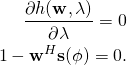 \begin{align*} \frac{\partial h(\mathbf{w},\lambda)}{\partial \lambda} = 0\\ 1-\mathbf{w}^H\mathbf{s}(\phi) = 0.\\ \end{align*}